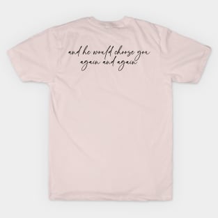 God chose you and he would choose you again and again. T-Shirt